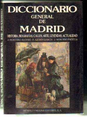 DICCIONARIO GENERAL DE MADRID. HISTORIA,BIOGRAFÍAS,CALLES,ARTE,LEYENDAS,ACTUALIDAD