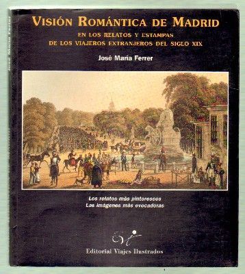 VISION ROMANTICA DE MADRID EN LOS RELATOS Y ESTAMPAS DE LOS VIAJEROS EXTRANJEROS DEL SIGLO XIX.