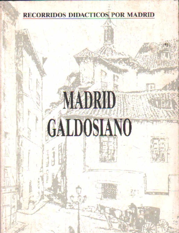 RECORRIDOS DIDACTICOS POR MADRID. MADRID GALDOSIANO