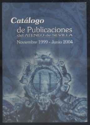 CATALOGO DE PUBLICACIONES DEL ATENEO DE SEVILLA. NOVIEMBRE 1999 - JUNIO 2004.
