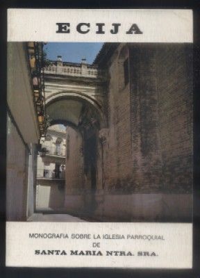 ECIJA. MONOGRAFIA SOBRE LA IGLESIA PARROQUIAL DE SANTA MARIA NUESTRA SEÑORA.