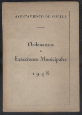 ORDENANZAS DE EXACCIONES MUNICIPALES 1948. AYUNTAMIENTO DE SEVILLA.