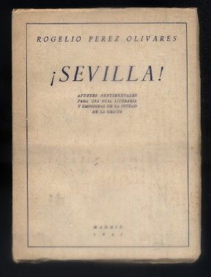 SEVILLA. APUNTES SENTIMENTALES PARA UNA GUIA LITERARIA Y EMOCIONAL DE LA CIUDAD DE LA GRACIA.
