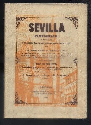 SEVILLA PINTORESCA, O DESCRIPCION DE SUS MAS CELEBRES MONUMENTOS ARTISTICOS.