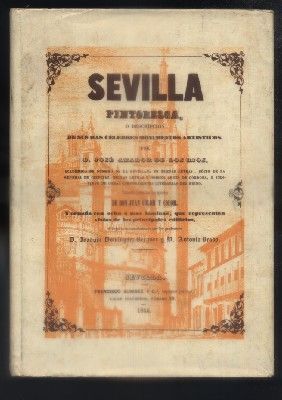 SEVILLA PINTORESCA, O DESCRIPCION DE SUS MAS CELEBRES MONUMENTOS ARTISTICOS.