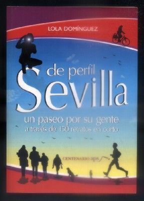SEVILLA DE PERFIL. UN PASEO POR SU GENTE A TRAVES DE 150 RETRATOS EN CORTO.