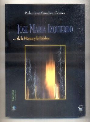 JOSE MARIA IZQUIERDO …DE LA MUSICA Y LA PALABRA.