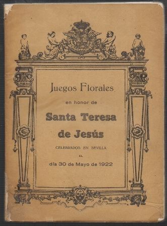 JUEGOS FLORALES EN HONOR A SANTA TERESA DE JESUS CELEBRADOS EN SEVILLA EL DIA 30 DE MAYO DE 1922.