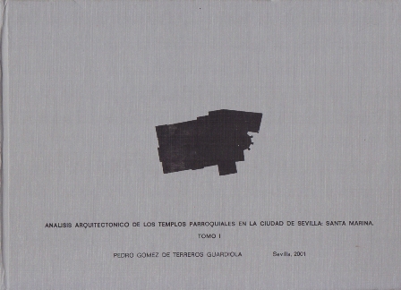 ANALISIS ARQUITECTONICO DE LOS TEMPLOS PARROQUIALES EN LA CIUDAD DE SEVILLA: SANTA MARINA. TOMO I.