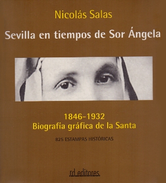 SEVILLA EN TIEMPOS DE SOR ANGELA 1846-1932 BIOGRAFIA GRAFICA DE LA SANTA.