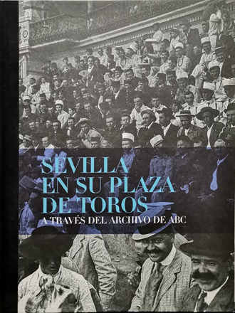 SEVILLA EN SU PLAZA DE TOROS A TRAVES DEL ARCHIVO DE ABC.