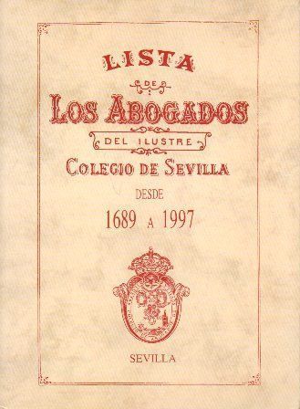 LISTA DE LOS ABOGADOS DEL ILUSTRE COLEGIO DE SEVILLA DESDE 1689 A 1997.