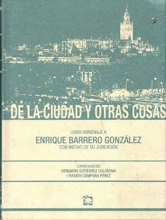 DE LA CIUDAD Y OTRAS COSAS LIBRO HOMENAJE A ENRIQUE BARRERO GONZALEZ