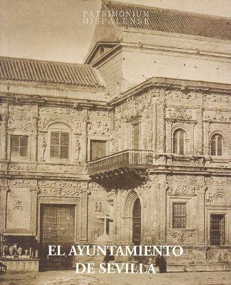 EL AYUNTAMIENTO DE SEVILLA (PATRIMONIUM HISPALENSE)