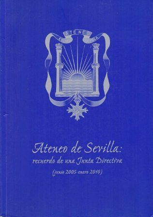 ATENEO DE SEVILLA: RECUERDO DE UNA JUNTA DIRECTIVA (JUNIO 2005-ENERO 2010)
