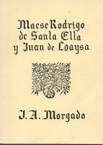 MAESE RODRIGO DE SANTA ELLA Y JUAN DE LOAYSA. J.A. MORGADO (FACSIMIL)