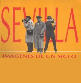SEVILLA, IMÁGENES DE UN SIGLO - CATALOGO EXPOSICION REALES ALCAZARES 1995