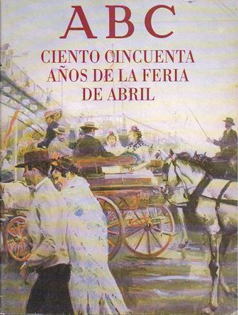 ABC. CIENTO CINCUENTA AÑOS DE LA FERIA DE ABRIL
