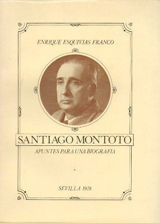 SANTIAGO MONTOTO - APUNTES PARA UNA BIOGRAFIA, SEVILLA 1978