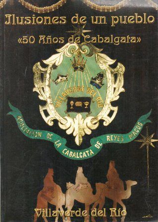 ILUSIONES DE UN PUEBLO 50 AÑOS DE CABALGATAS VILLAVERDE DEL RIO