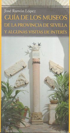 GUIA DE LOS MUSEOS DE LA PROVINCIA DE SEVILLA Y ALGUNAS VISITAS DE INTERES