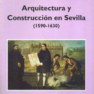 ARQUITECTURA Y CONSTRUCCION EN SEVILLA (1590-1630)
