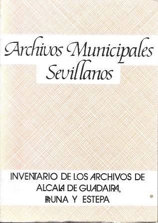 ARCHIVOS MUNICIPALES SEVILLANOS Nº 12 INVENTARIO DE ALCALA DE GUADAIRA, PRUNA Y ESTEPA