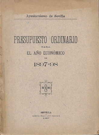 PRESUPUESTO ORDINARIO PARA EL AÑO ECONOMICO DE 1897-98 AYUNTAMIENTO DE SEVILLA