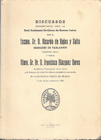 DISCURSOS ANTE LA REAL ACADEMIA SEVILLANA DE BUENAS LETRAS RECEPCION DE R. ROJAS Y SOLIS