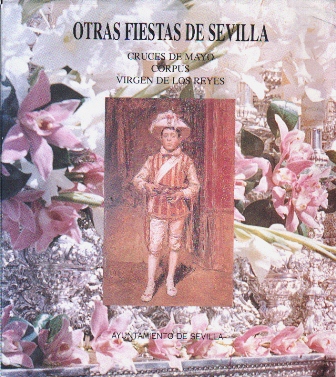 OTRAS FIESTAS DE SEVILLA - CRUCES DE MAYO, CORPUS, VIRGEN DE LOS REYES
