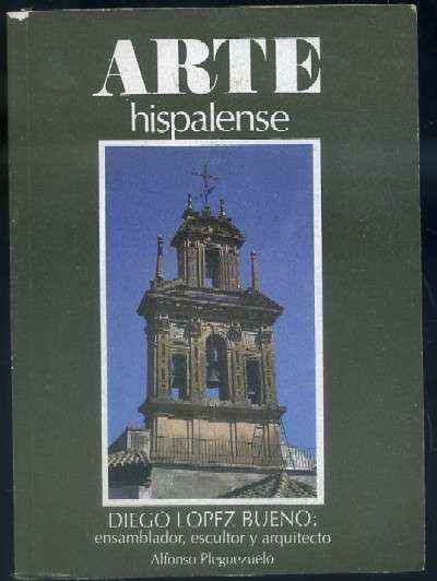 ARTE HISPALENSE. NUMERO 64. DIEGO LOPEZ BUENO: ENSAMBLADOR, ESCULTOR Y ARQUITECTO.