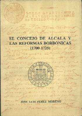 EL CONSEJO DE ALCALA Y LAS REFORMAS BORBONICAS (1700-1925).