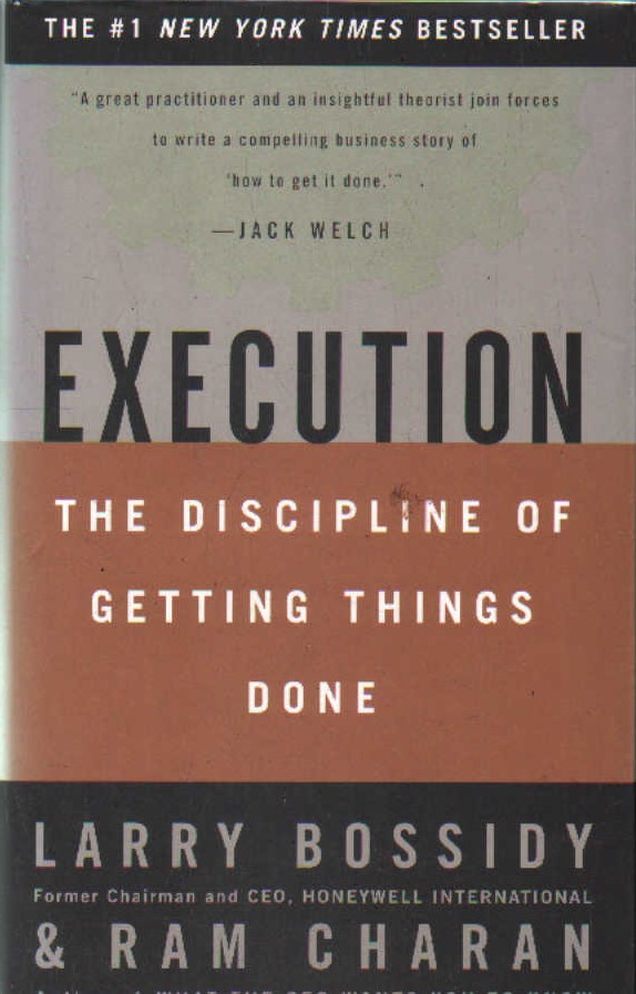 EXECUTION, THE DISCIPLINE OF GETTING THINGS DONE
