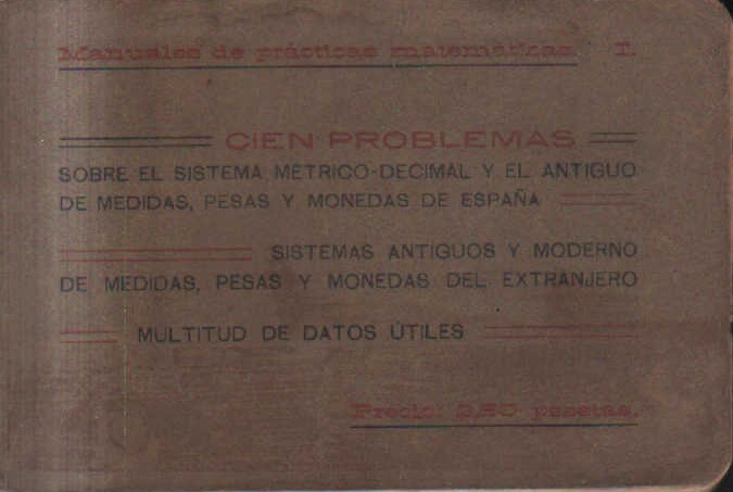 MANUAL DE PRÁCTICAS MATEMÁTICAS I: CIEN PROBLEMAS SOBRE EL SISTEMA METRICO-DECIMAL Y EL ANTIGUO…
