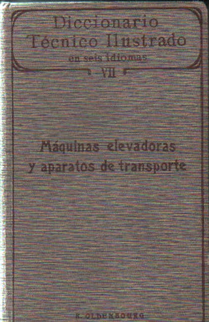 DICCIONARIO TECNICO ILUSTRADO... VII: MÁQUINAS ELEVADORAS Y APARATOS DE TRANSPORTES