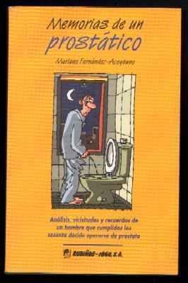 MEMORIAS DE UN PROSTÁTICO. ANÁLISIS,VICISITUDES Y RECUERDOS DE UN HOMBRE QUE CUMPLIDOS LOS SESENTA