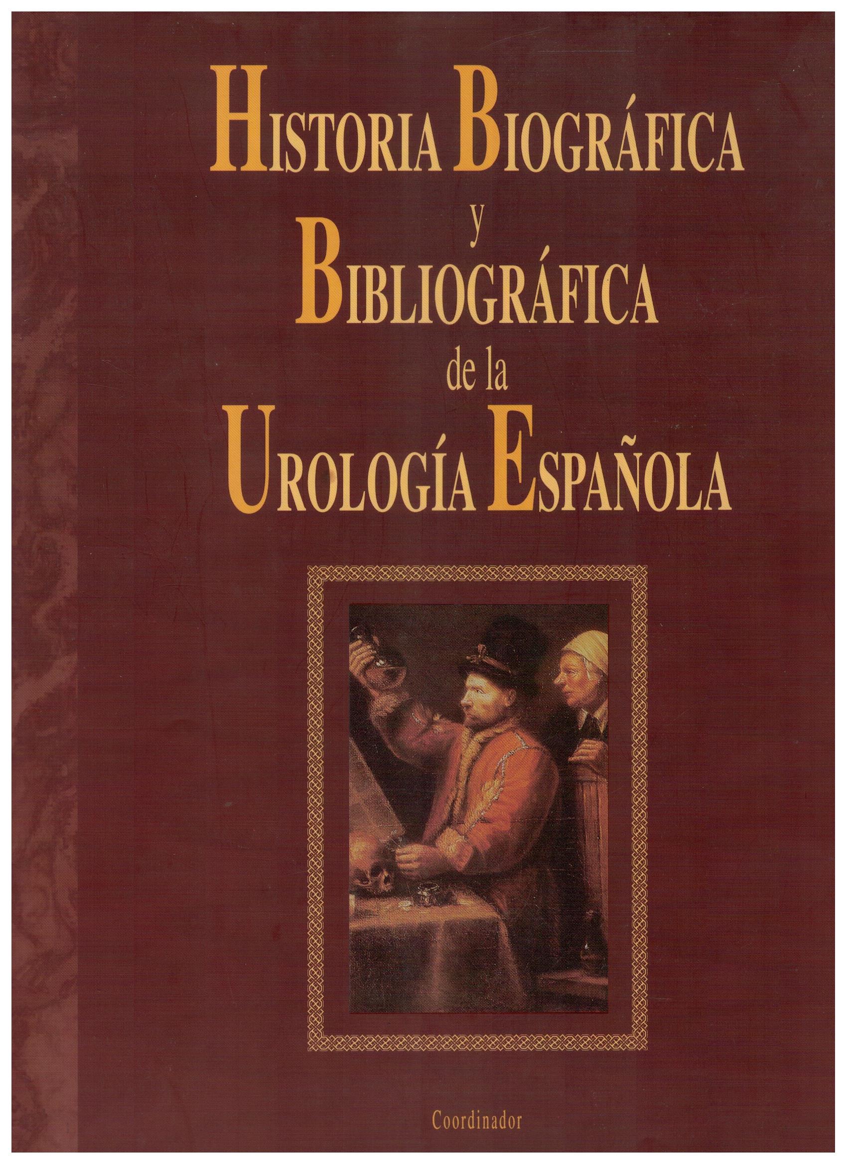 HISTORIA BIOGRÁFICA Y BIBLIOGRÁFICA DE LA UROLOGÍA ESPAÑOLA