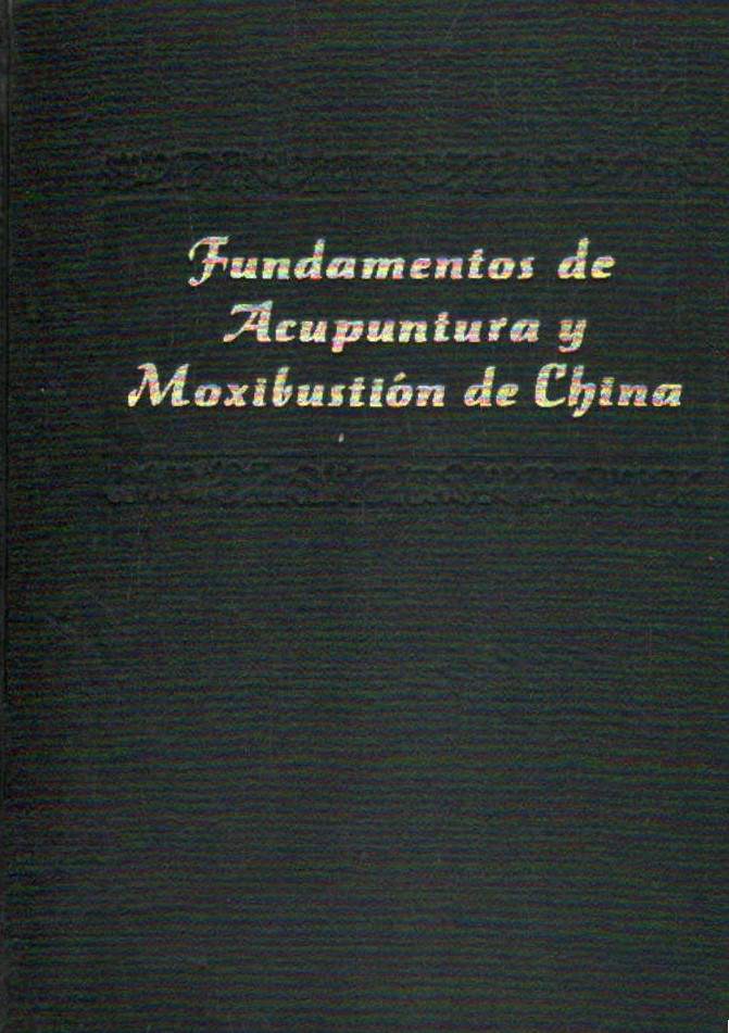 FUNDAMENTOS DE LA ACUPUNTURA Y MOXIBUSTIÓN DE CHINA