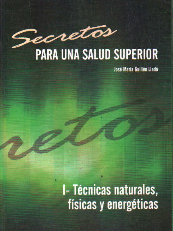 SECRETOS PARA UNA SALUD SUPERIOR: 1-TÉCNICAS NATURALES, FISICAS Y ENERGÉTICAS