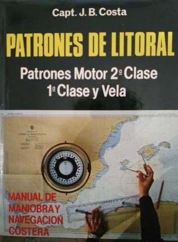 PATRONES DEL LITORAL: PATRONES MOTOR 2ª, 1ª CLASE Y VELA. MANUAL DE MANIOBRA Y NAVEGACION COSTERA