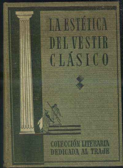LA ESTÉTICA DEL VESTIR CLÁSICO. ANTOLOGÍA DEL VESTIDO, COMPUESTA A LA MAYOR GLORIA GREMIAL DE LOS…