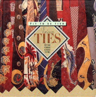 FIT TO BE TIED VINTAGE TIES OF THE FORTIES AND EARLY FIFTIES
