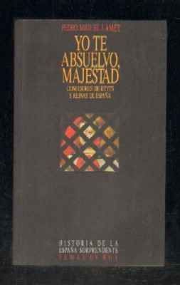 YO TE ABSUELVO, MAJESTAD. CONFESIONES DE REYES Y REINAS DE ESPAÑA.