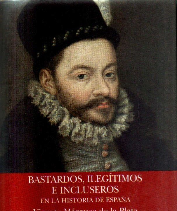 BASTARDOS, ILEGITIMOS E INCLUSEROS. EN  LA HISTORIA DE ESPAÑA.