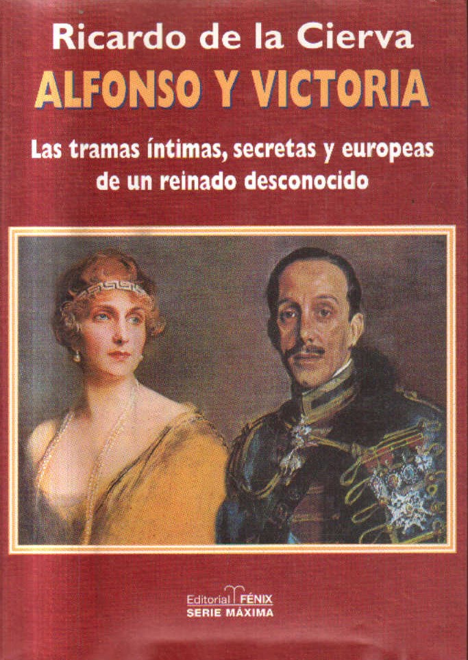 ALFONSO Y VICTORIA. LAS TRAMAS INTIMAS, SECRETAS Y EUROPEAS DE UN REINADO DESCONOCIDO.