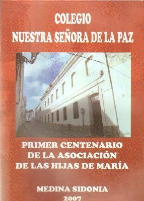 COLEGIO NUESTRA SEÑORA DE LA PAZ. PRIMER CENTENARIO DE LA ASOCIACION DE LAS HIJAS DE MARIA