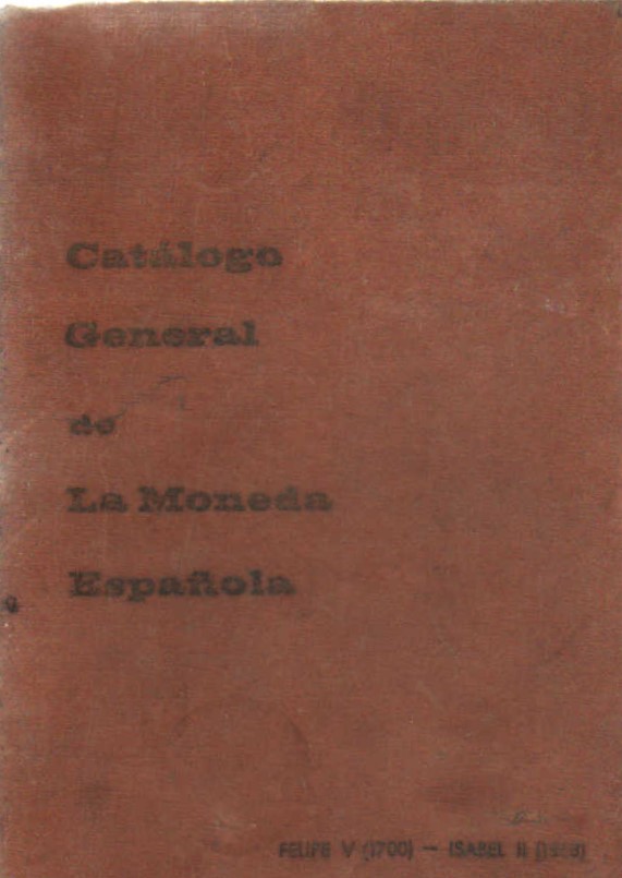 CATÁLOGO GENERAL DE LA MONEDA ESPAÑOLA. FELIPE V (1700) - ISABEL II (1868)