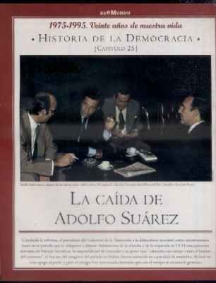 Hª DE LA DEMOCRACIA. LA AVENTURA DE LA LIBERTAD. CAPÍTULO 25: LA CAIDA DE ADOLFO SUAREZ.
