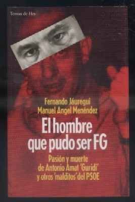 EL HOMBRE QUE PUDO SER FG.  FERNANDO JAUREGUI Y MANUEL A. MENENDEZ.