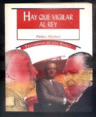HAY QUE VIGILAR AL REY. COLECCIÓN TESTIMONIO DE UNA EPOCA.